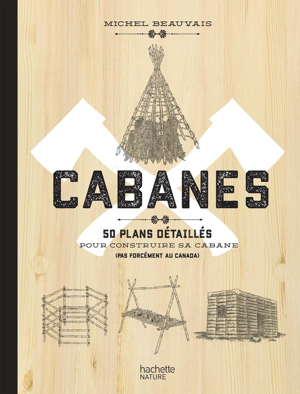 Front cover of Cabanes ; 50 plans détaillés pour construire sa cabane (pas forcément au Canada)