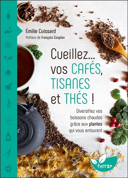 Front cover of Cueillez... vos cafés, tisanes et thés ! : Diversifiez vos boissons chaudes grâce aux plantes qui vous entourent
