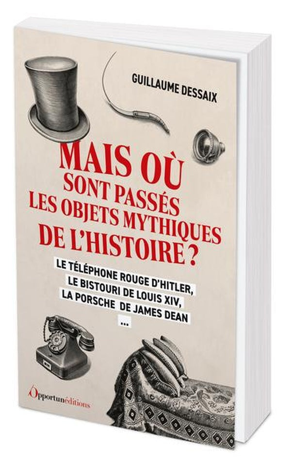 Front cover of Mais où sont passés les objets mythiques de l'histoire ? Le téléphone rouge d'Hitler, le bistouri