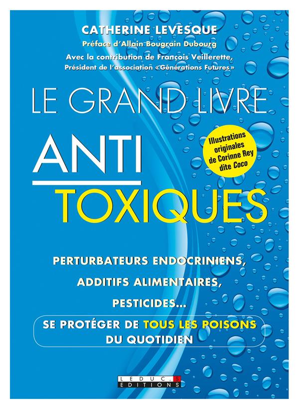 Front cover of Le grand livre anti-toxique ; perturbateurs endocriniens, additifs alimentaires, pesticides... se protéger de tous les poisons du quotidien (préface Alain Bougrain-Dubourg ; avec la contributibution de François Veillerette)