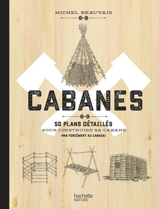 Front cover of Cabanes ; 50 plans détaillés pour construire sa cabane (pas forcément au Canada)