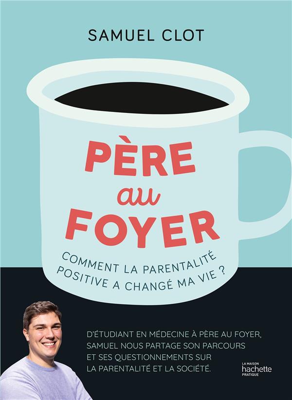 Front cover of Père au foyer : Comment la parentalité positive a changé ma vie ?