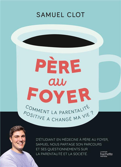 Front cover of Père au foyer : Comment la parentalité positive a changé ma vie ?