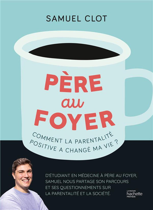 Front cover of Père au foyer : Comment la parentalité positive a changé ma vie ?