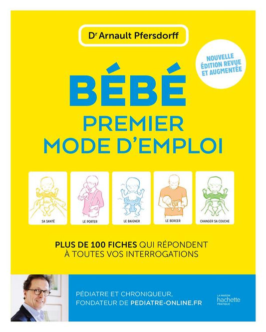 Front cover of Bébé, premier mode d'emploi : Plus de 100 fiches qui répondent à toutes vos interrogations                     (nouvelle édition augmentée)