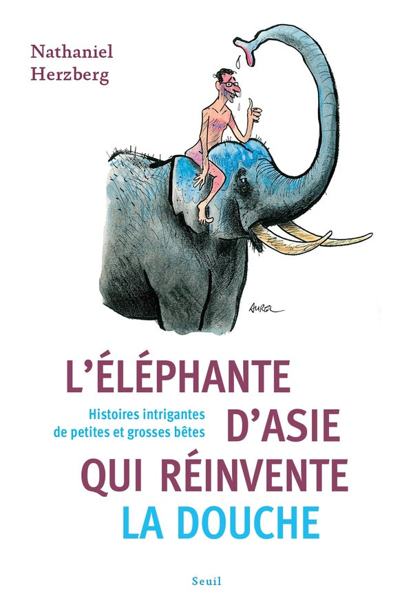 Front cover of L'éléphante d'Asie qui réinvente la douche : Histoires intrigantes de petites et grosses bêtes