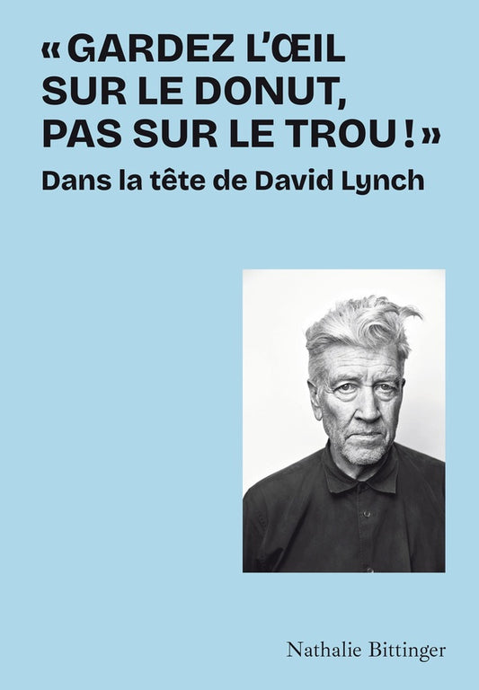 Front cover of «Gardez l'oeil sur le donut, pas sur le trou !» : Dans la tête de David Lynch