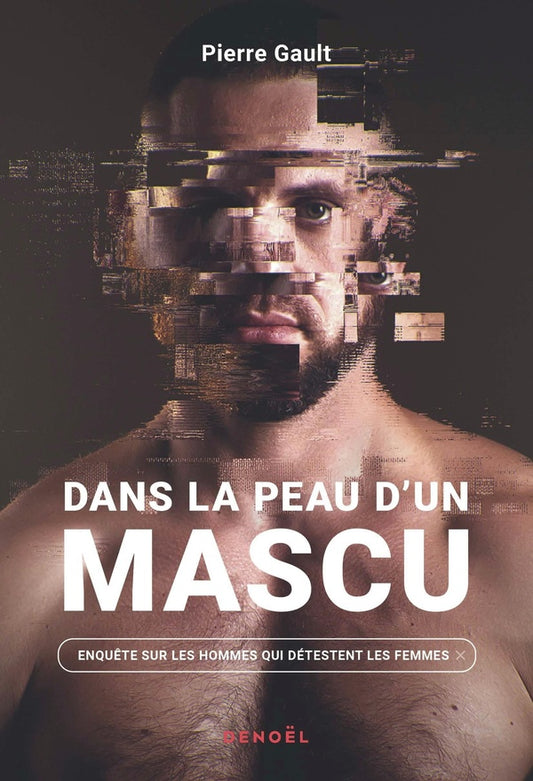 Front cover of Dans la peau d'un mascu : Enquête sur les hommes qui détestent les femmes