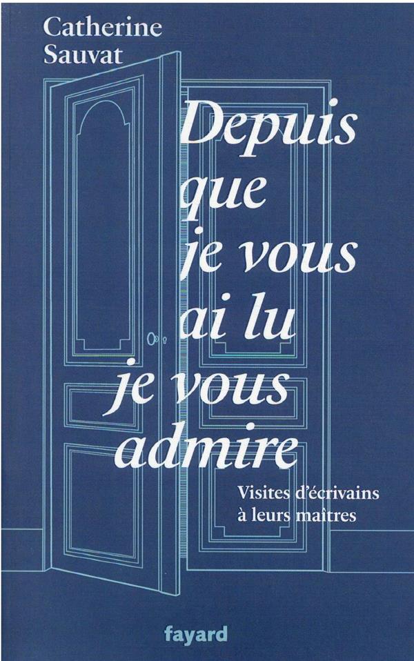 Front cover of Depuis que je vous ai lu, je vous admire : visites d'écrivains à leurs maîtres