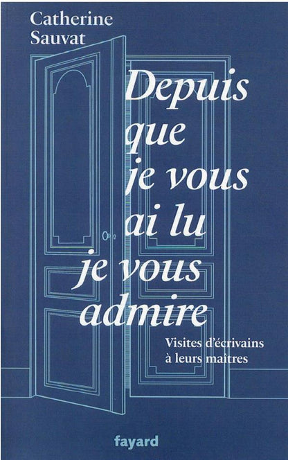Front cover of Depuis que je vous ai lu, je vous admire : visites d'écrivains à leurs maîtres