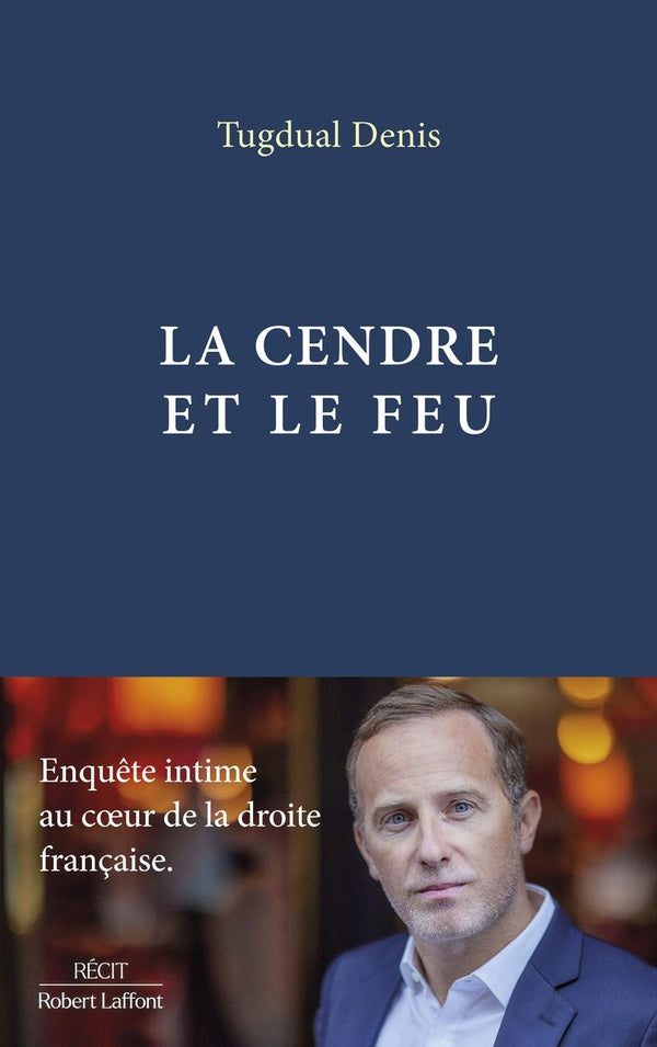 Front cover of La Cendre et le feu : Enquête intime au coeur de la droite française