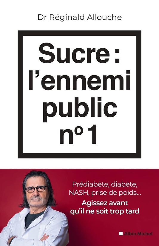 Front cover of Sucre : l'ennemi public n°1 : Prédiabète, diabète, NASH, prise de poids... Agissez avant qu'il ne soit trop tard