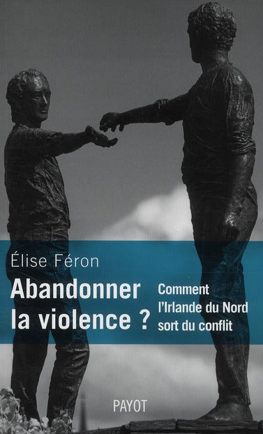 Front cover of Abandonner la violence ? ; comment l'Irlande du Nord sort du conflit