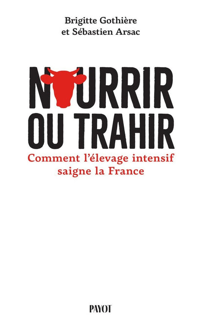 Front cover of Nourrir ou trahir : Comment l'élevage intensif saigne la France