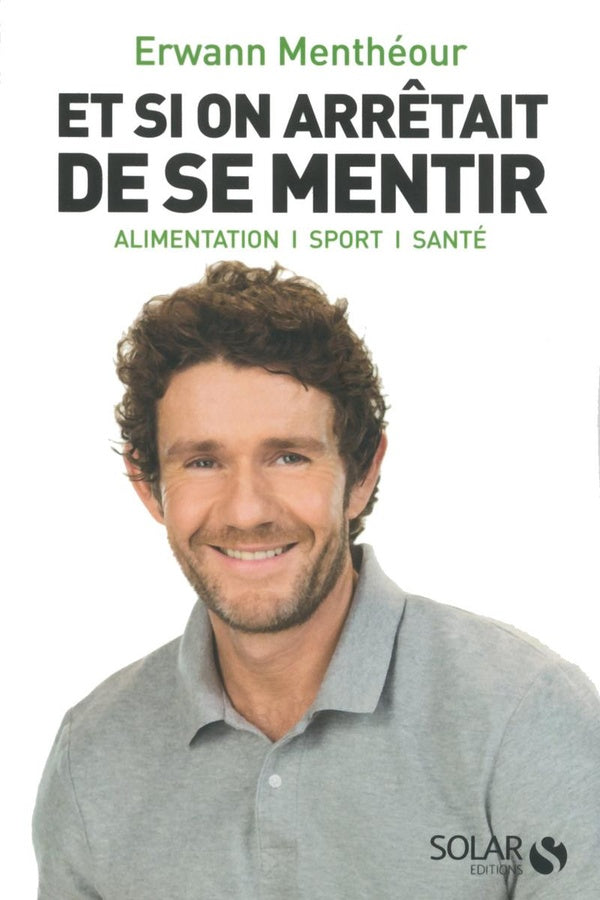 Front cover of Et si on arrêtait de se mentir ; alimentation, sport, santé