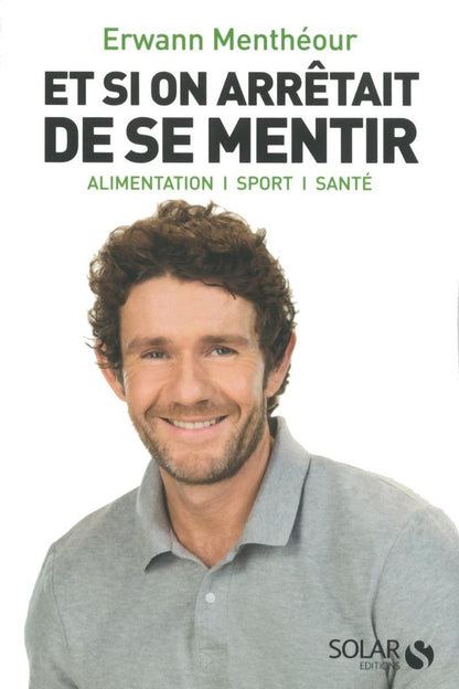 Front cover of Et si on arrêtait de se mentir ; alimentation, sport, santé