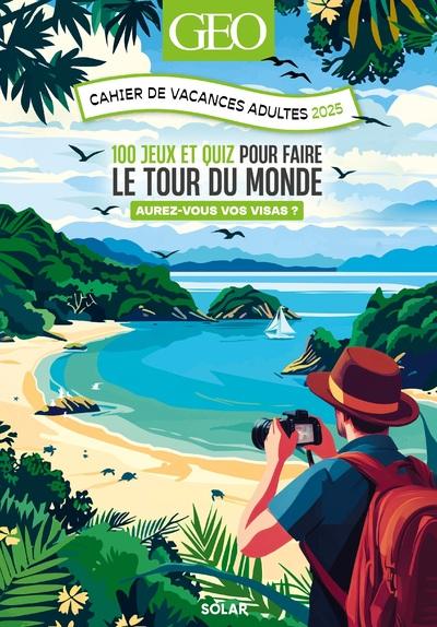 Front cover of Cahier de vacances adultes Géo : 100 jeux et quiz pour faire le tour du monde (édition 2025)