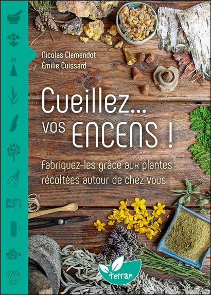 Front cover of Cueillez... vos encens ! fabriquez-les grâce aux plantes récoltées autour de chez vous