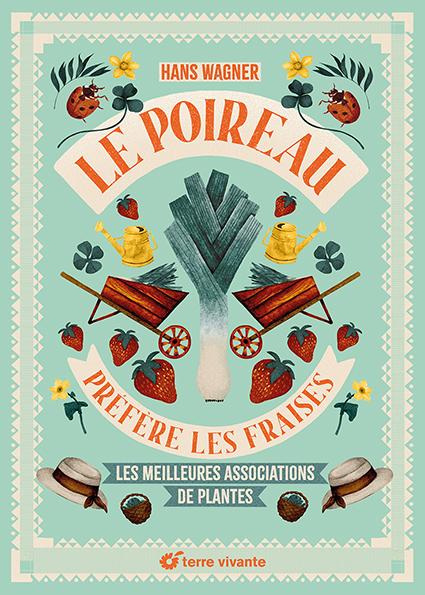 Front cover of Le poireau préfère les fraises : Les meilleures associations de plantes