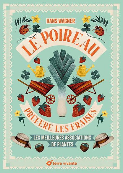 Front cover of Le poireau préfère les fraises : Les meilleures associations de plantes