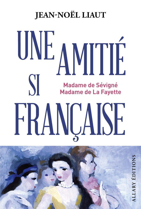 Front cover of Une amitié si française : Madame de Sévigné et Madame de La Fayette
