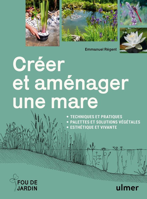 Front cover of Créer et aménager une mare : Techniques et pratiques - Palettes et solutions végétales - Esthétique et vivante