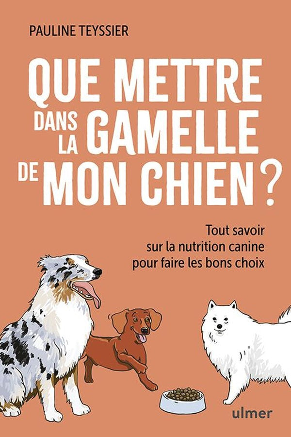 Front cover of Que mettre dans la gamelle de mon chien ? - Tout savoir sur la nutrition canine pour faire les bons choix