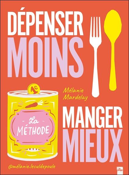 Front cover of Dépenser moins, manger mieux : La méthode