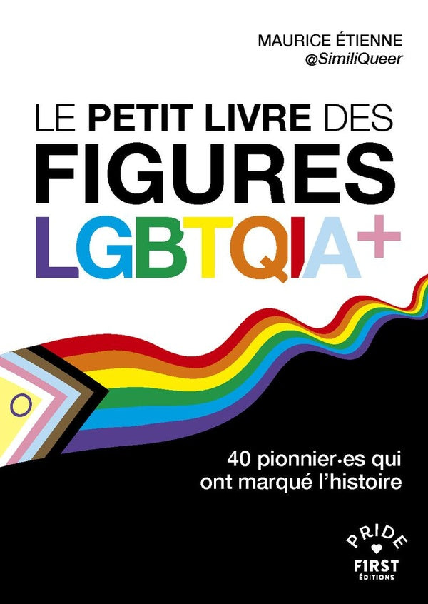 Front cover of Le petit livre des figures LGBTQIA+ : 40 pionnier.es qui ont marqué l'histoire