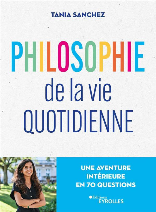 Front cover of Philosophie de la vie quotidienne : une aventure intérieure en 70 questions