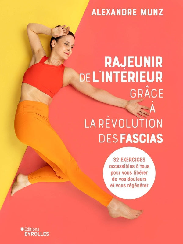 Front cover of Rajeunir de l'intérieur grâce à la révolution des fascias : 32 exercices accessibles à tous pour vous libérer de vos douleurs et vous régénérer
