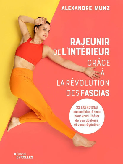 Front cover of Rajeunir de l'intérieur grâce à la révolution des fascias : 32 exercices accessibles à tous pour vous libérer de vos douleurs et vous régénérer