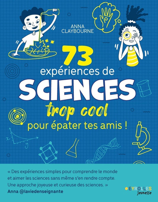 Front cover of 73 expériences de sciences trop cool pour épater tes amis !