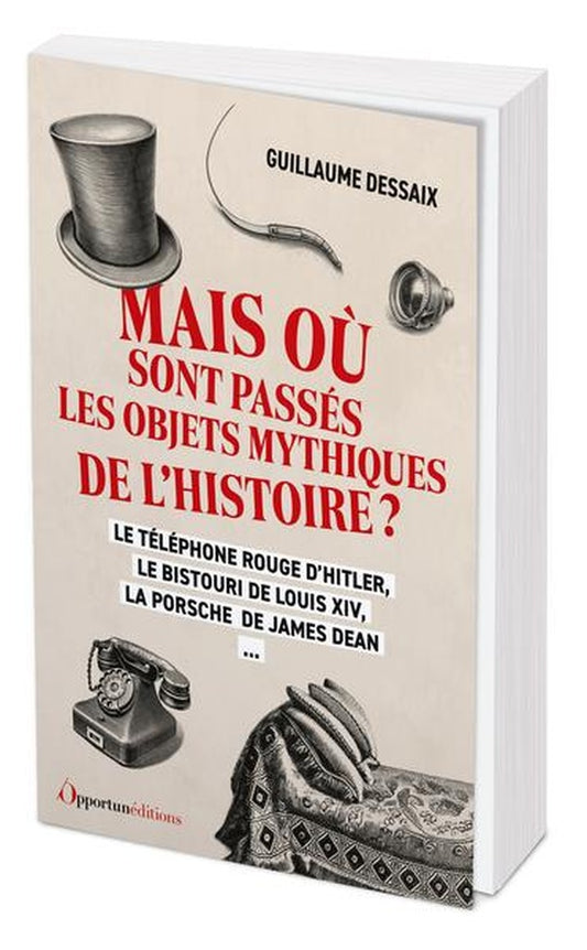 Front cover of Mais où sont passés les objets mythiques de l'histoire ? Le téléphone rouge d'Hitler, le bistouri