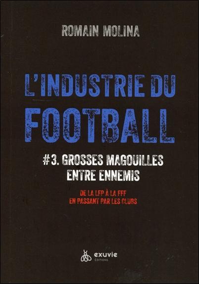 Front cover of L'industrie du foot #3 : Grosses magouilles entre ennemis ; De la lfp a la fff en passant par les clubs