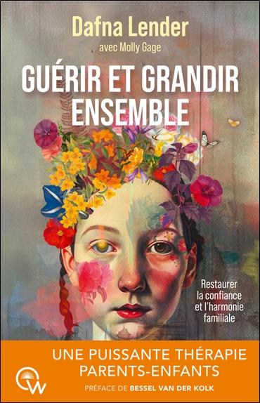 Front cover of Guérir et grandir ensemble : Une puissante thérapie parents-enfants ; Restaurer la confiance et l'harmonie familiale