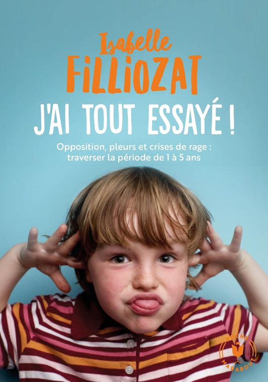 Front cover of J'ai tout essayé ! opposition, pleurs et crises de rage : traverser la période de 1 à 5 ans