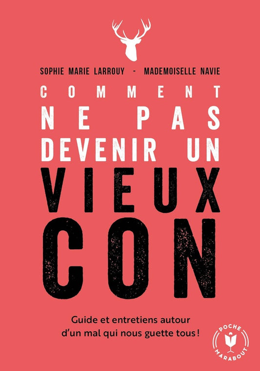 Front cover of Comment ne pas devenir un vieux con ; guide et entretiens autour d'un mal qui nous guette tous !