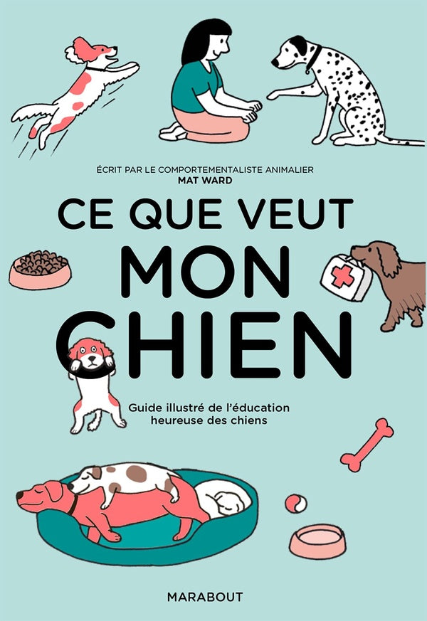 Front cover of Ce que veut mon chien : guide illustré de l'éducation heureuse des chiens