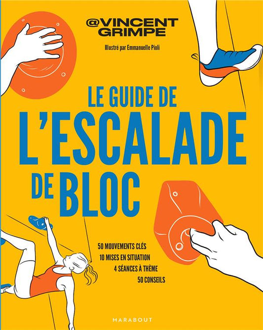 Front cover of Le guide de l'escalade de bloc : 50 mouvements clés - 10 mises en situation - 4 séances à thème - 50 conseils