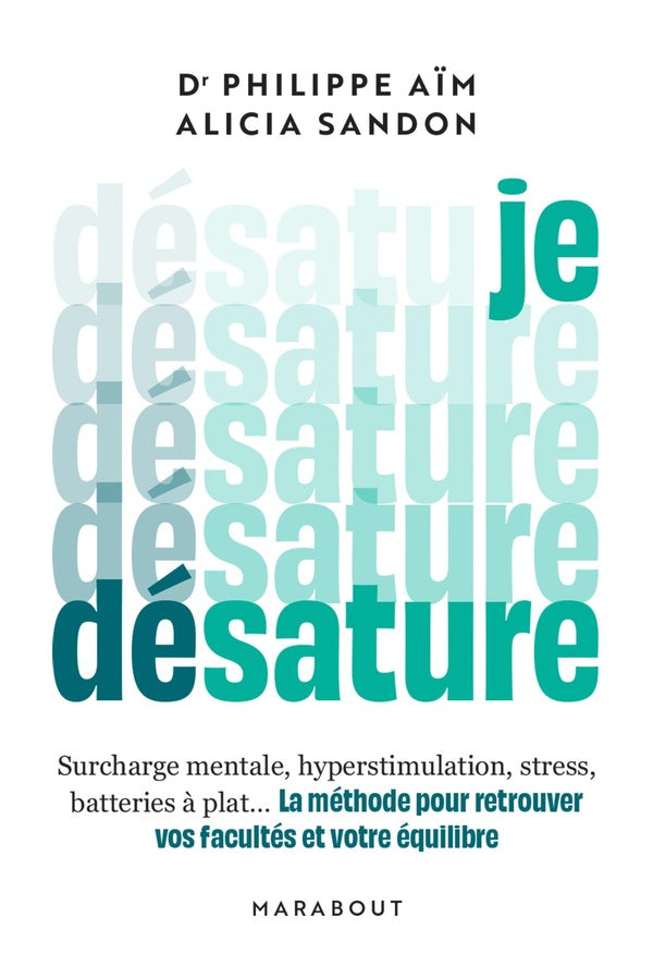 Front cover of Je désature : Surcharge mentale, hyperstimulation, stress, batteries à plats... La méthode pour retrouver vos facultés et votre équilibre