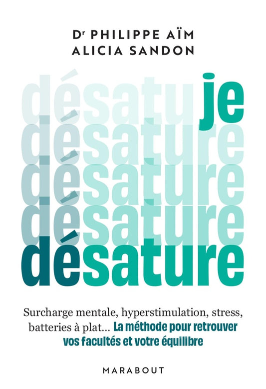 Front cover of Je désature : Surcharge mentale, hyperstimulation, stress, batteries à plats... La méthode pour retrouver vos facultés et votre équilibre