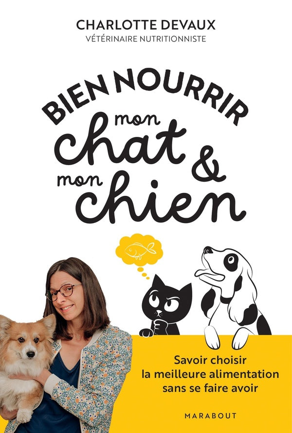 Front cover of Bien nourrir mon chat & mon chien : Savoir choisir la meilleure alimentation sans se faire avoir