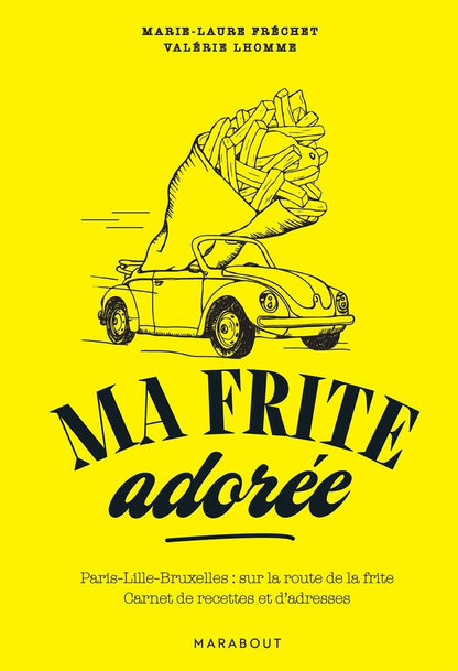 Front cover of Ma frite adorée : Paris-Lille-Bruxelles : sur la route de la frite ; Carnet de recettes et d'adresses