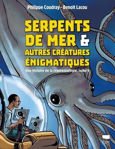 Front cover of Une histoire de la cryptozoologie Tome 1 : Serpents de mer et autres créatures énigmatiques