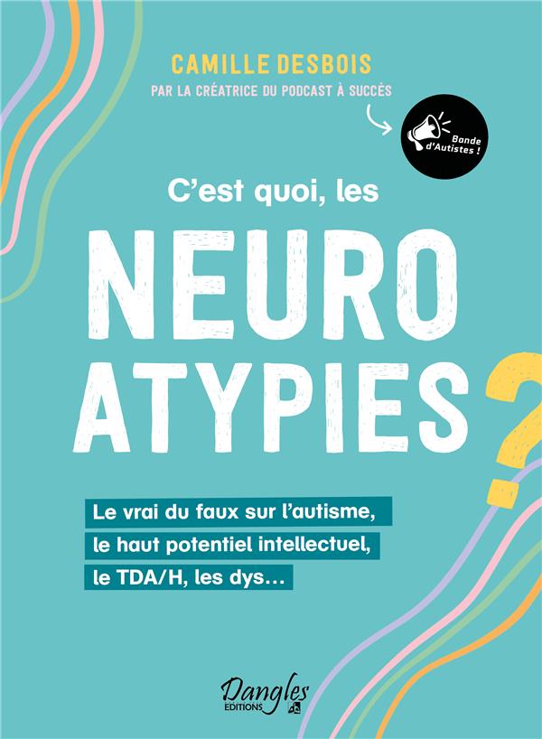 Front cover of C'est quoi, les neuroatypies : Le vrai du faux sur l'autisme, le haut potentiel intellectuel, le TDA/H