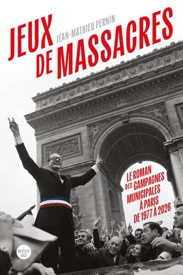 Front cover of Jeux de massacres : Le roman des campagnes municipales à Paris de 1977 à 2026