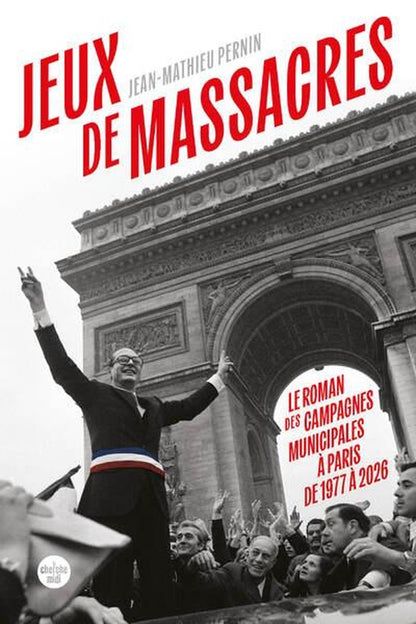 Front cover of Jeux de massacres : Le roman des campagnes municipales à Paris de 1977 à 2026