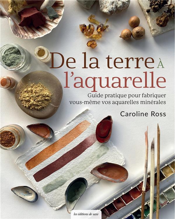 Front cover of De la terre à l'aquarelle : Guide pratique pour fabriquer vous-même vos aquarelles minérales