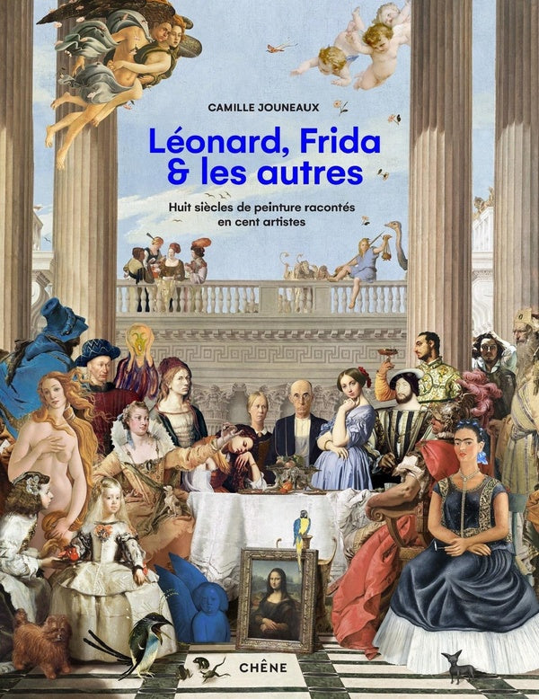 Front cover of Léonard, Frida et les autres : huit siècles de peinture racontés en cent artistes